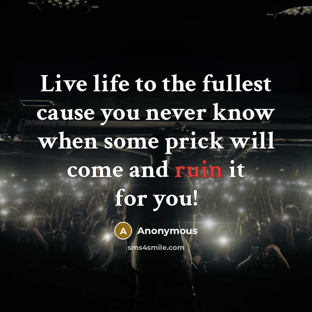 “Live life to the fullest cause you never know when…” quote by Anonymous