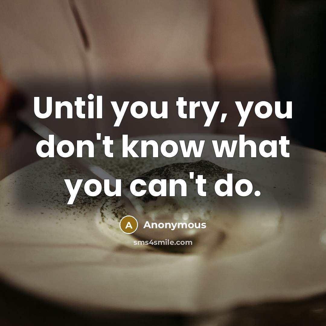 “Until you try, you don't know what you can't do.…” quote by Anonymous