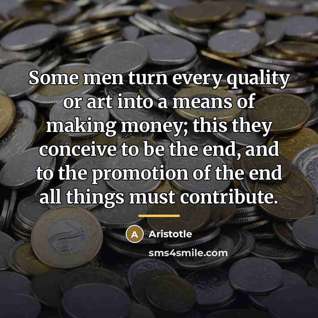 “Some men turn every quality or art into a means…” quote by Aristotle