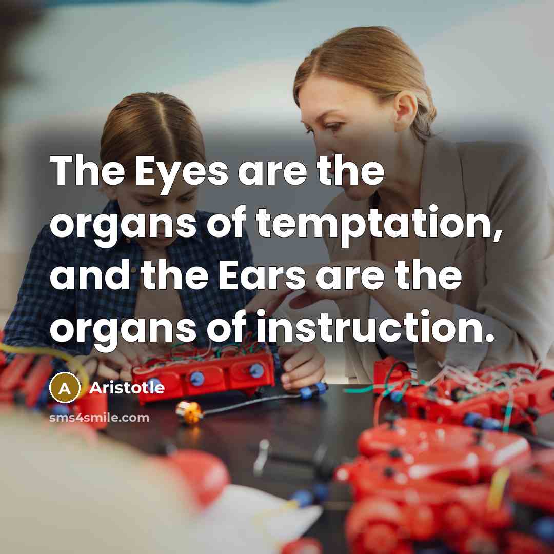 “The Eyes are the organs of temptation, and the Ears…” quote by Aristotle