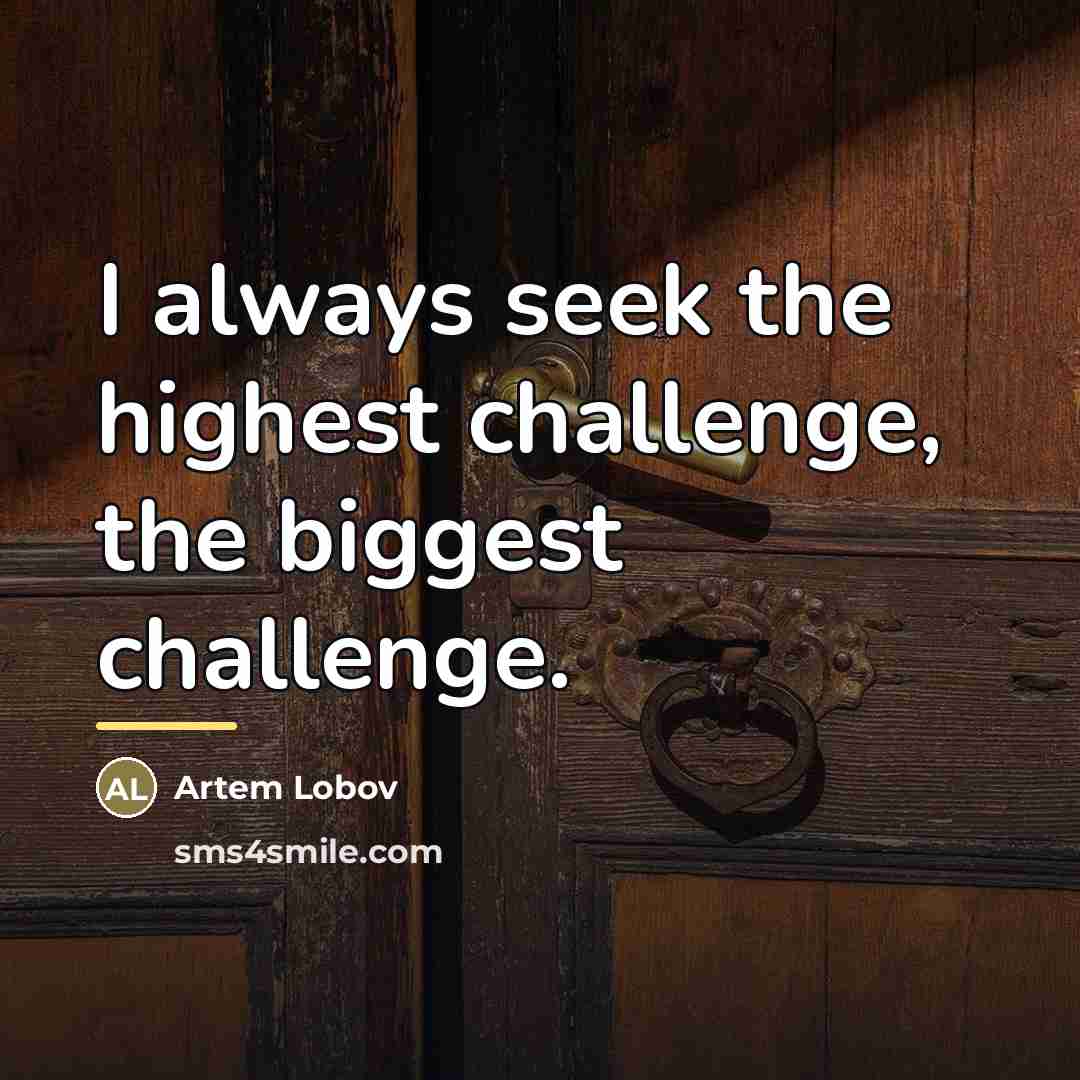 “I always seek the highest challenge, the biggest challenge.…” quote by Artem Lobov