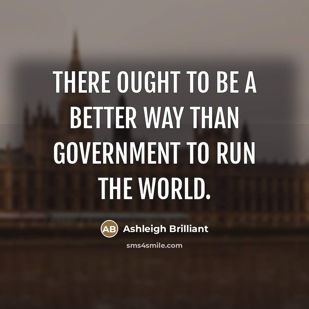 “There ought to be a better way than government to…” quote by Ashleigh Brilliant