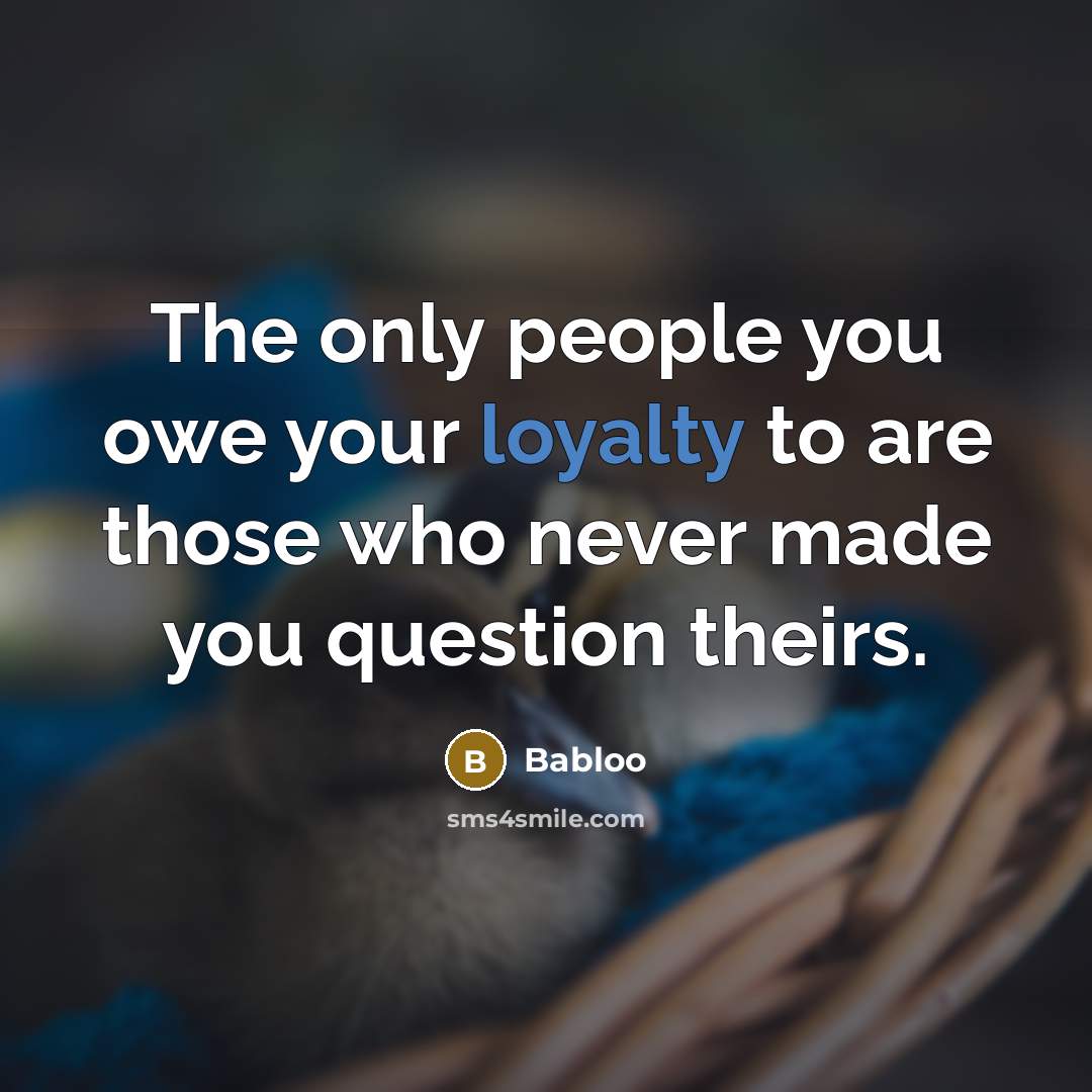 “The only people you owe your loyalty to are those…” quote by Babloo