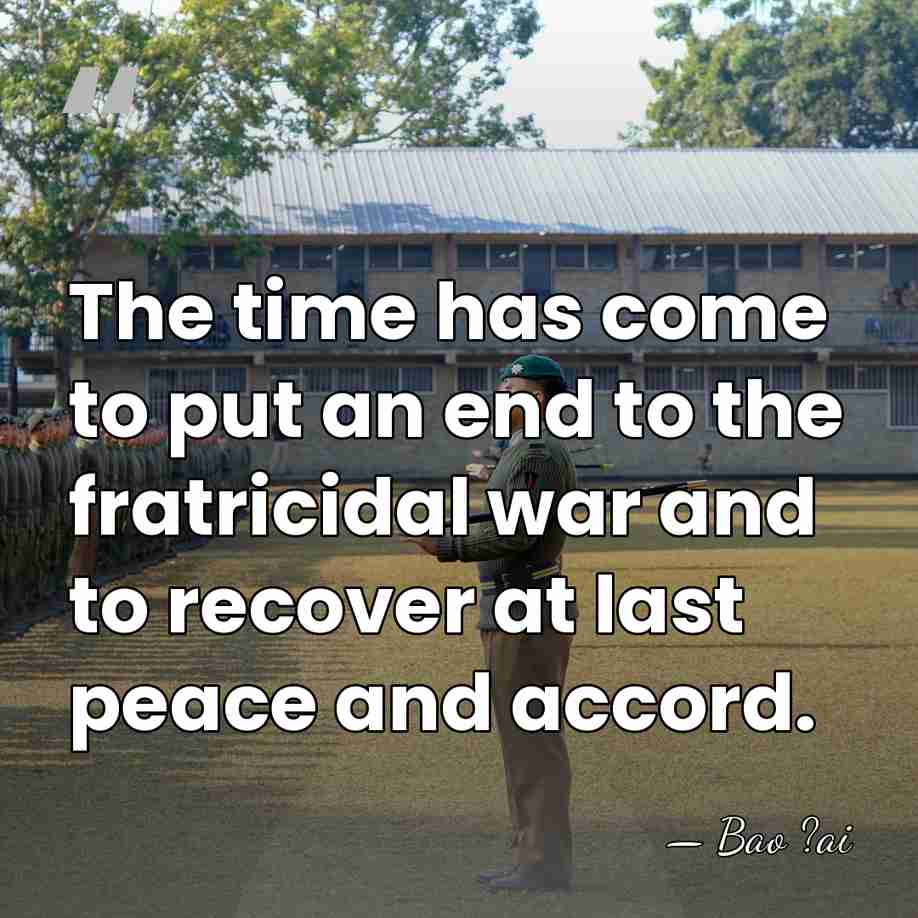 The time has come to put an end to the fratricidal war&hellip; - Bao ?ai
