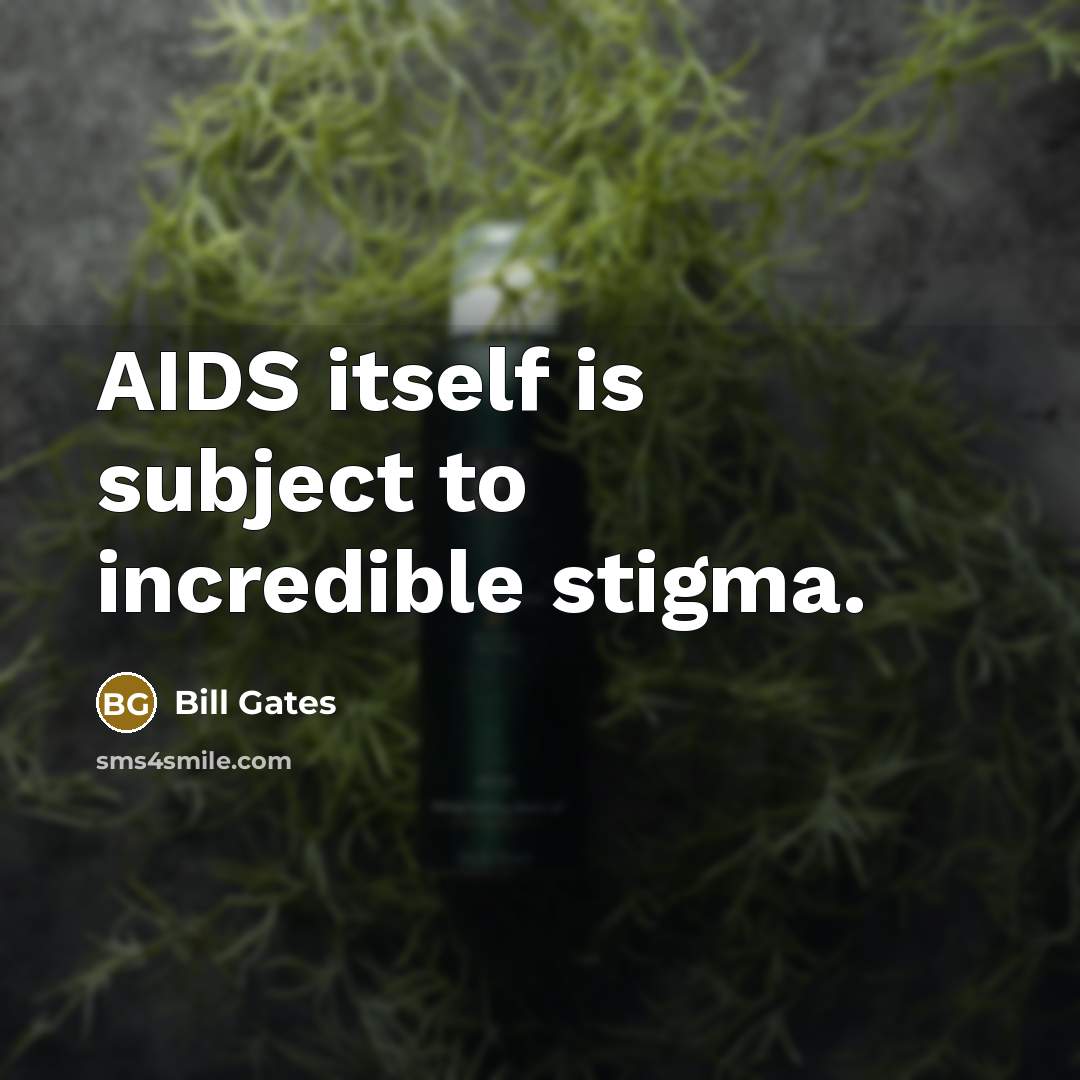 “AIDS itself is subject to incredible stigma.…” quote by Bill Gates