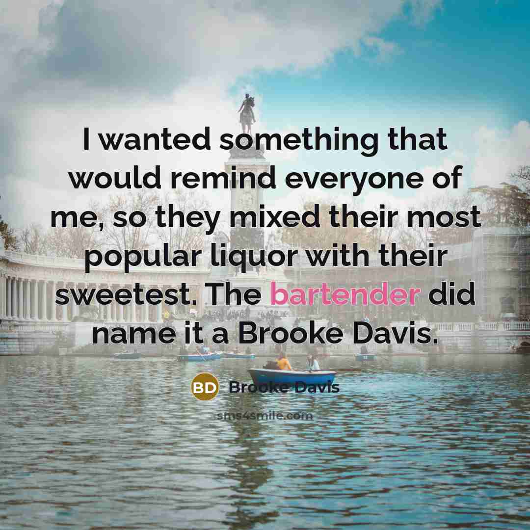 “I wanted something that would remind everyone of me, so they mixed their most popular liquor with their sweetest. The bartender did name it a Brooke Davis.” quote by Brooke Davis