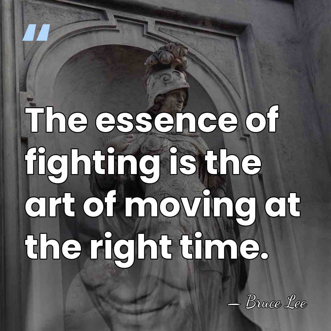 The essence of fighting is the art of moving at the right&hellip; - Bruce Lee