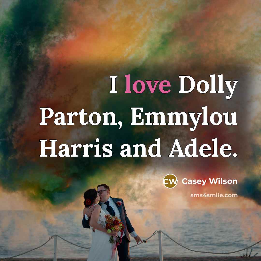 “I love Dolly Parton, Emmylou Harris and Adele.…” quote by Casey Wilson