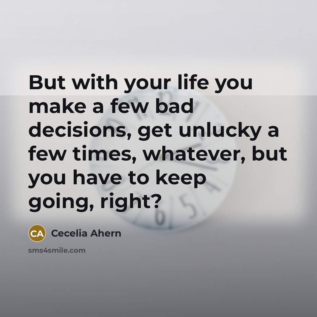 “But with your life you make a few bad decisions,…” quote by Cecelia Ahern