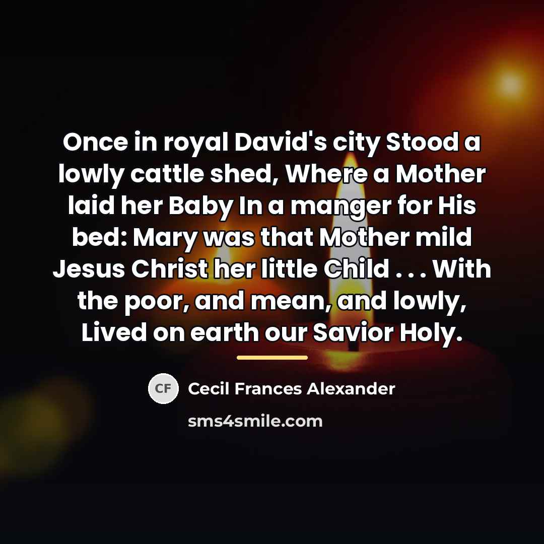 “Once in royal David's city Stood a lowly cattle shed,…” quote by Cecil Frances Alexander