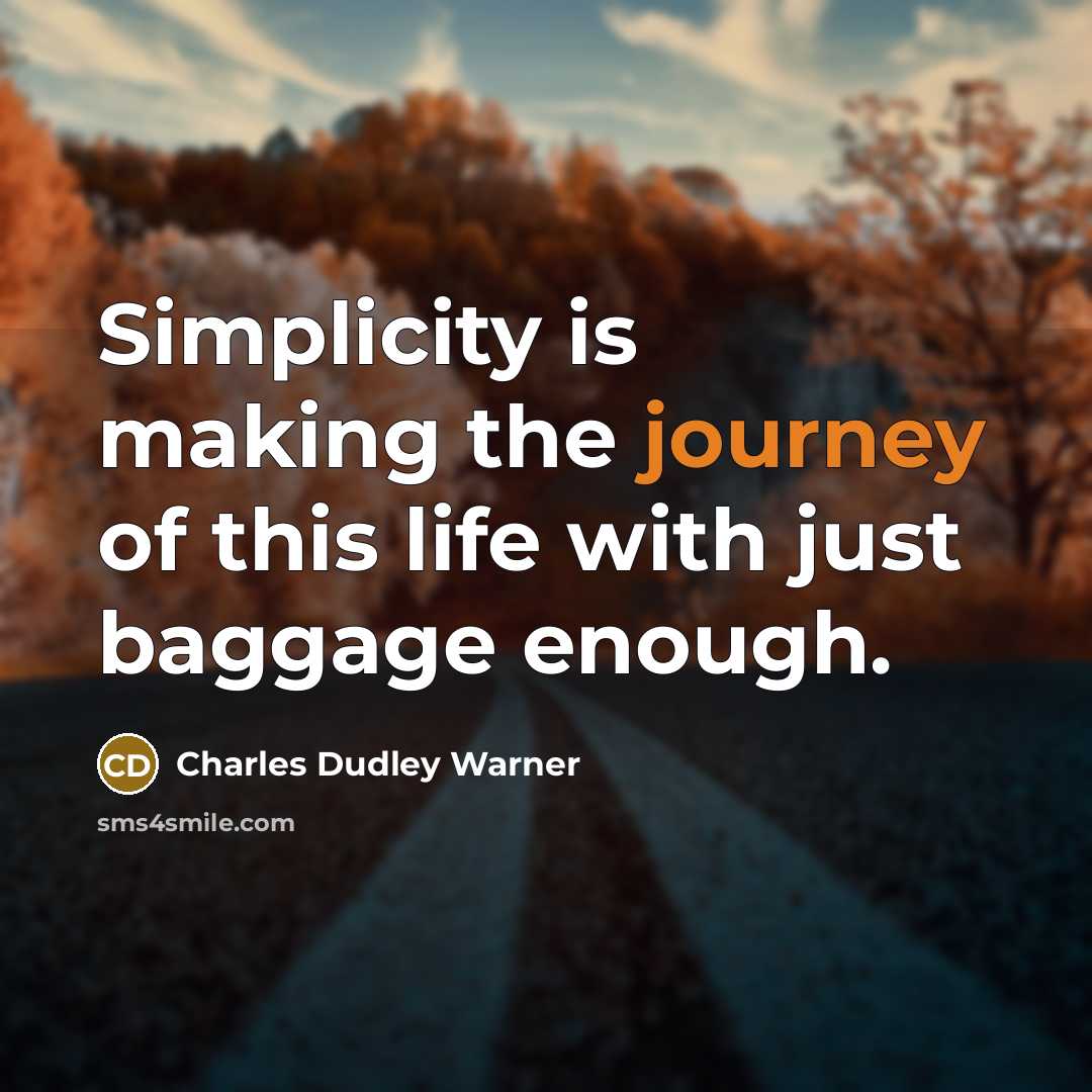 “Simplicity is making the journey of this life with just baggage enough.” quote by Charles Dudley Warner