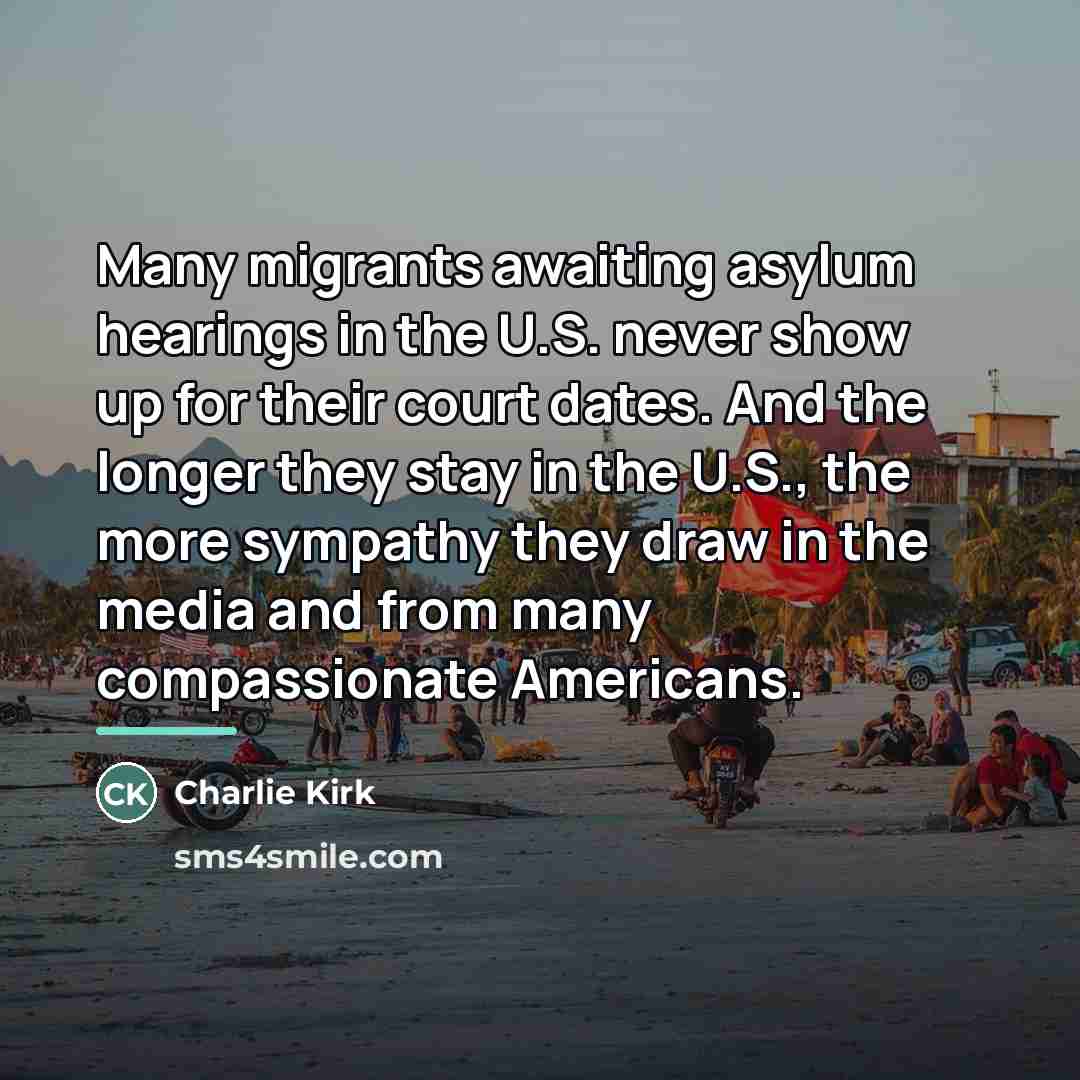 “Many migrants awaiting asylum hearings in the U.S. never show…” quote by Charlie Kirk