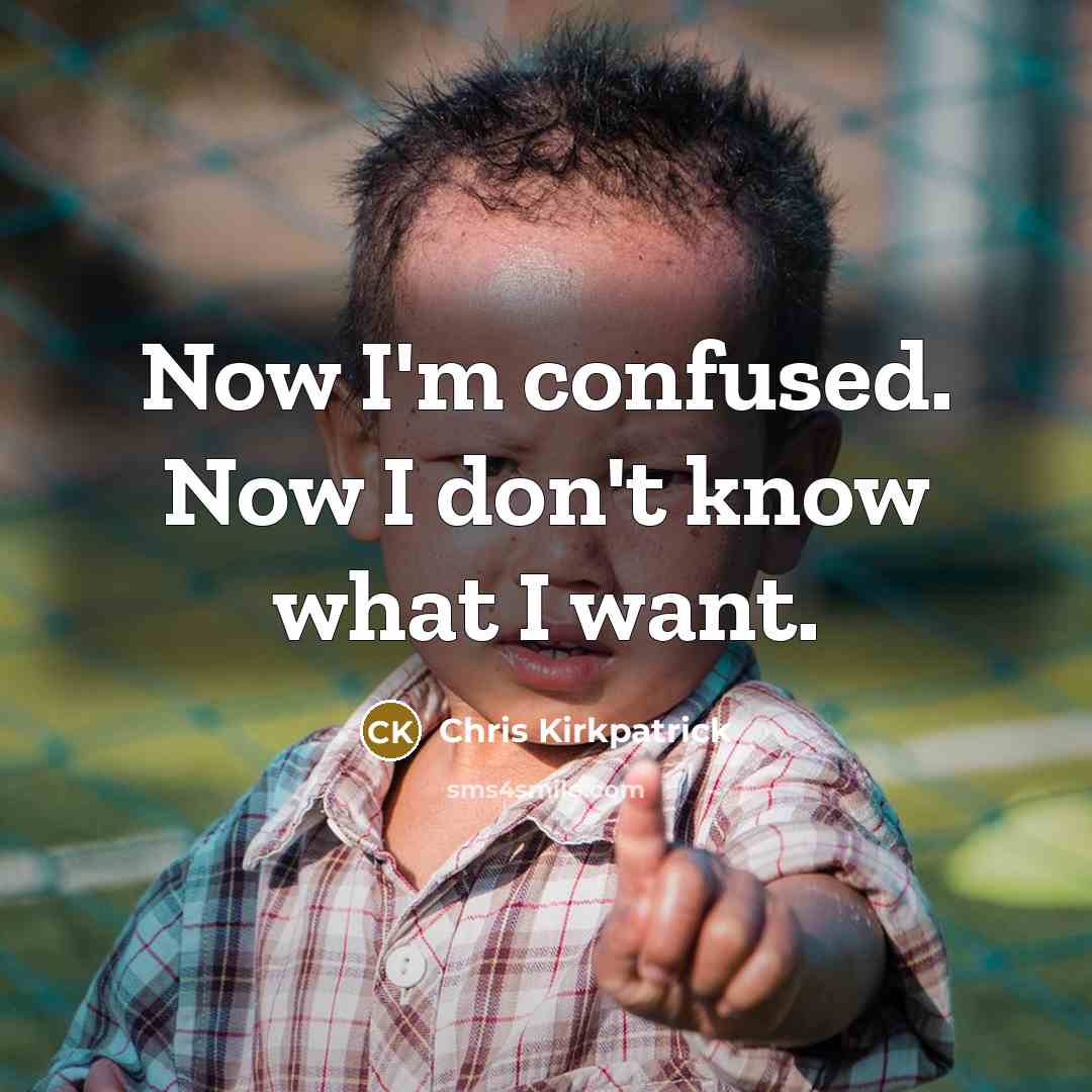 “Now I'm confused. Now I don't know what I want.…” quote by Chris Kirkpatrick