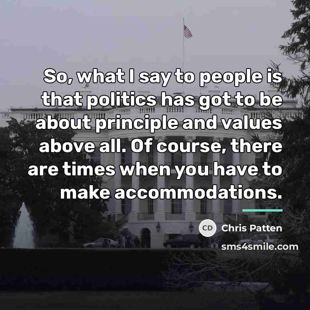 “So, what I say to people is that politics has…” quote by Chris Patten