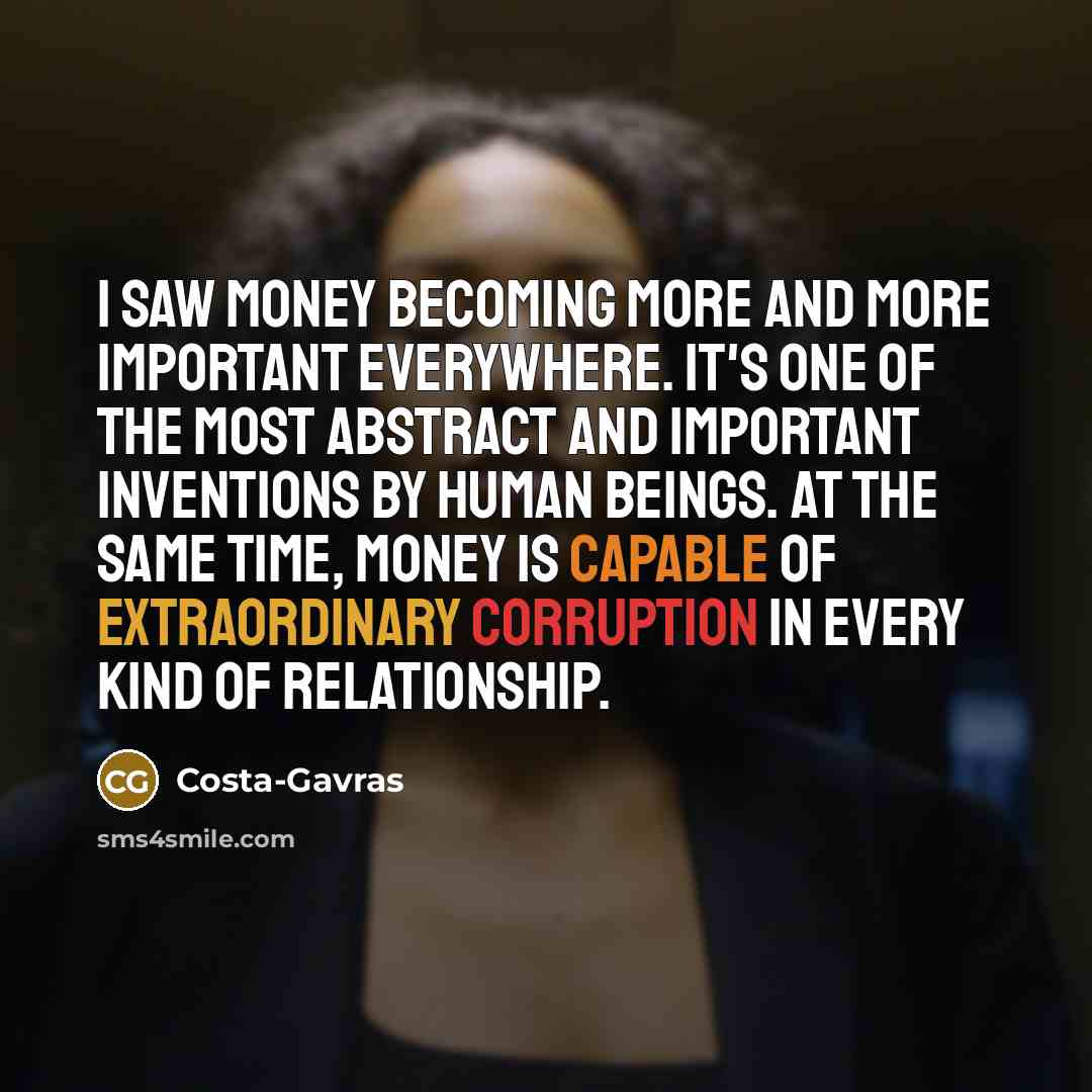 “I saw money becoming more and more important everywhere. It's…” quote by Costa-Gavras