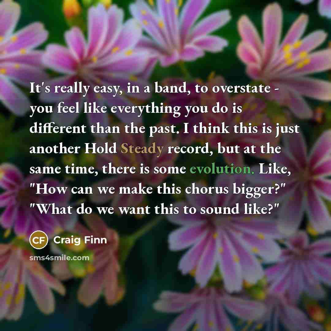 “It's really easy, in a band, to overstate - you…” quote by Craig Finn