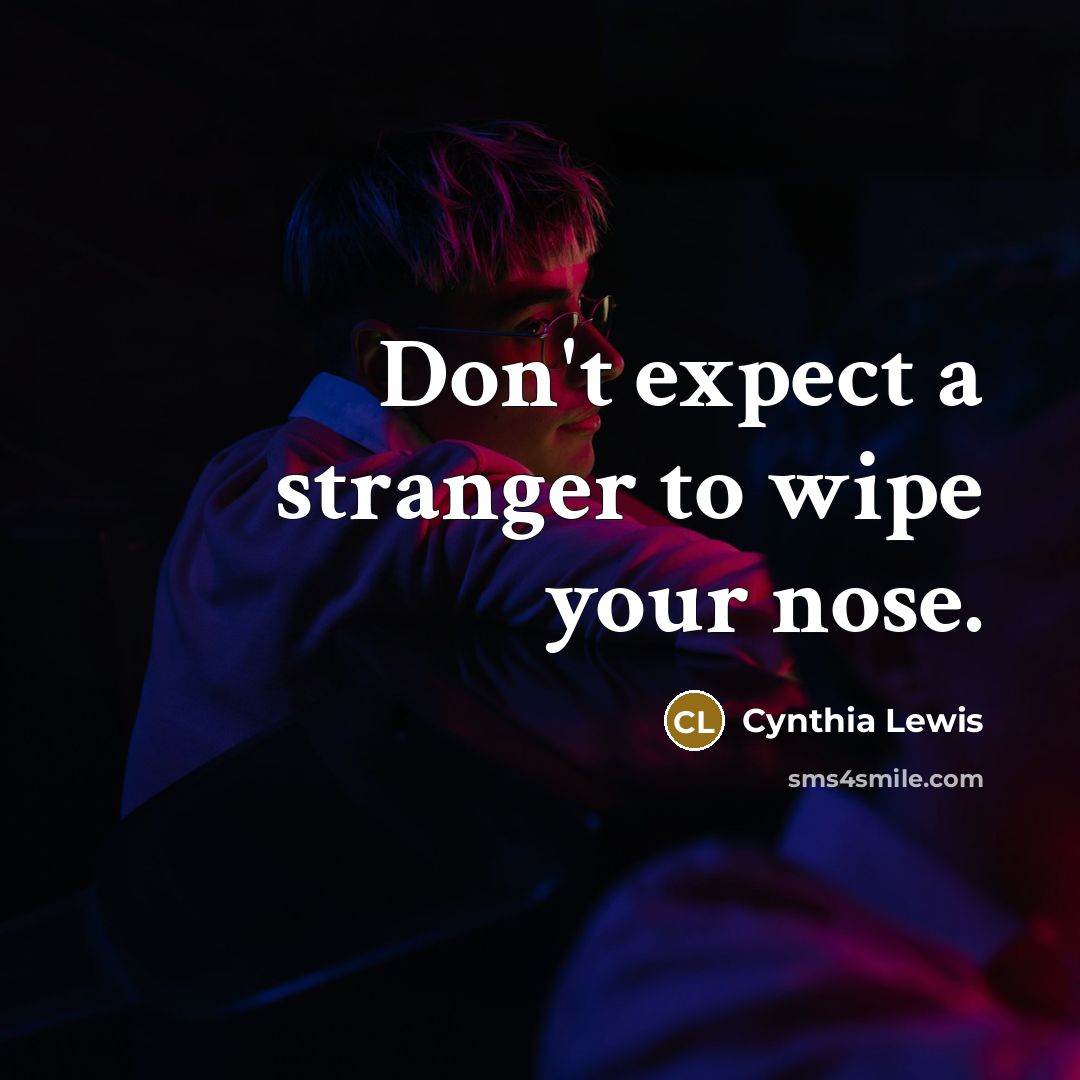 “Don't expect a stranger to wipe your nose.…” quote by Cynthia Lewis