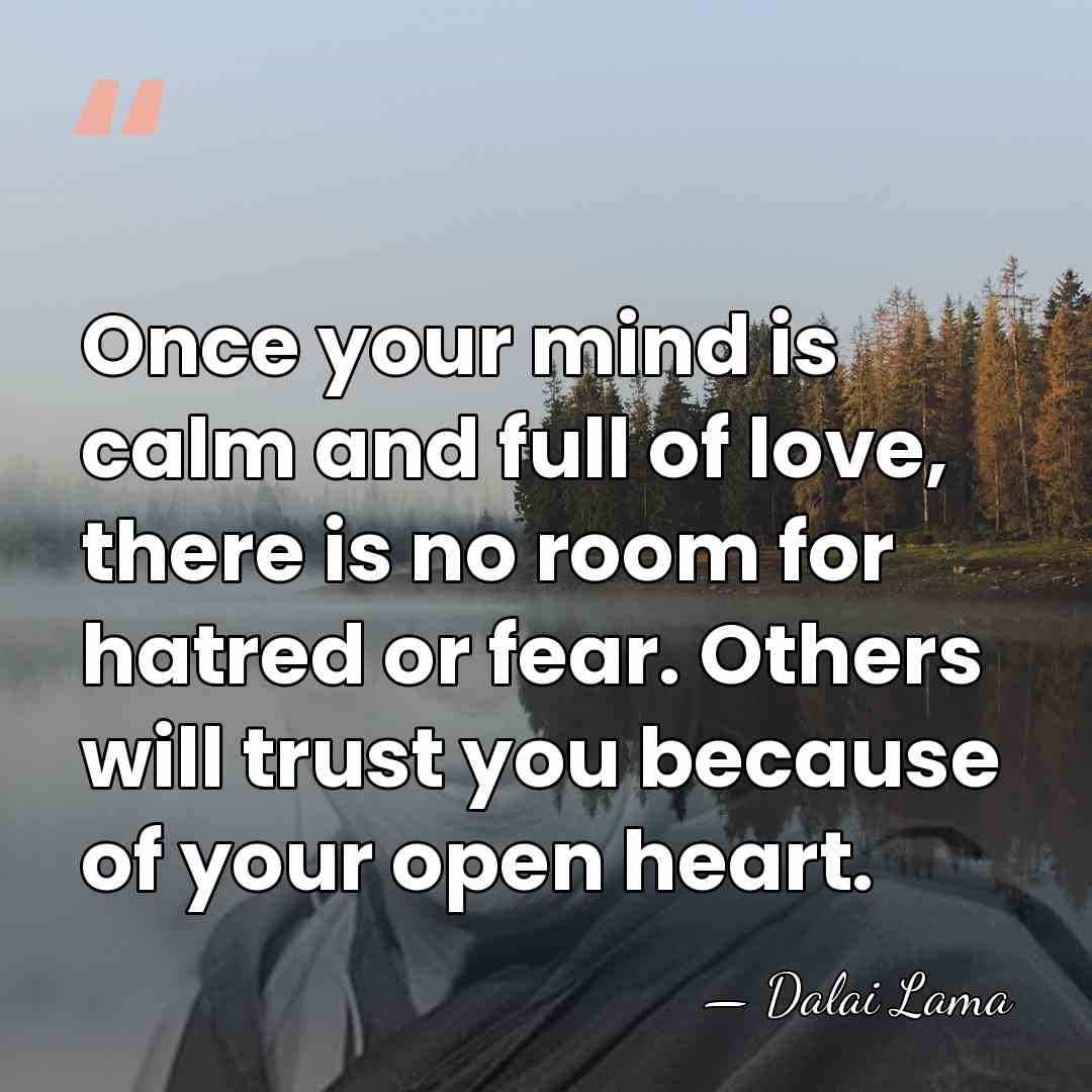 Once your mind is calm and full of love, there is no&hellip; - Dalai Lama