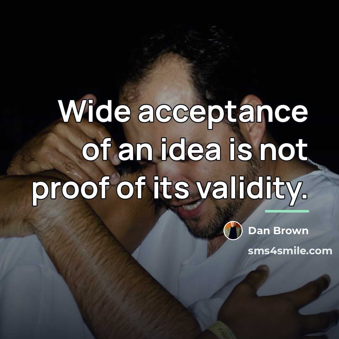 “Wide acceptance of an idea is not proof of its…” quote by Dan Brown