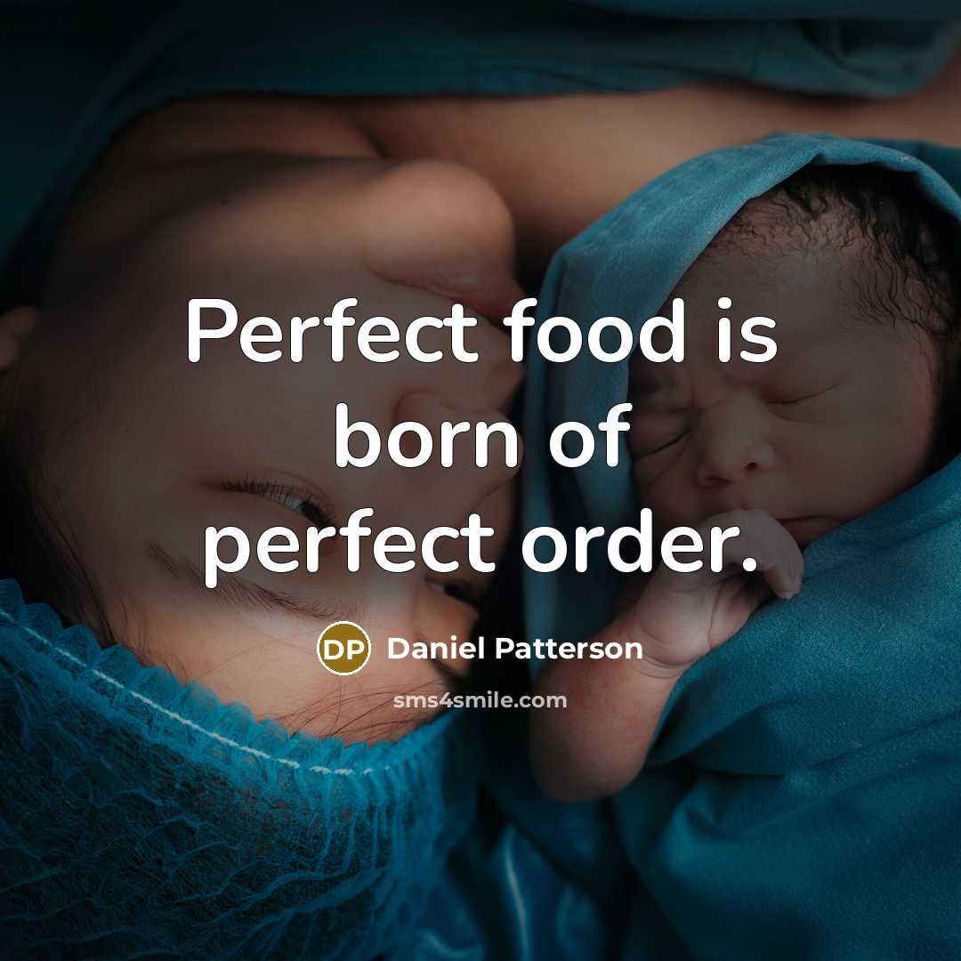 “Perfect food is born of perfect order.…” quote by Daniel Patterson