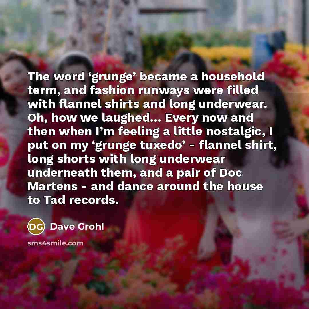 “The word ‘grunge’ became a household term, and fashion runways…” quote by Dave Grohl