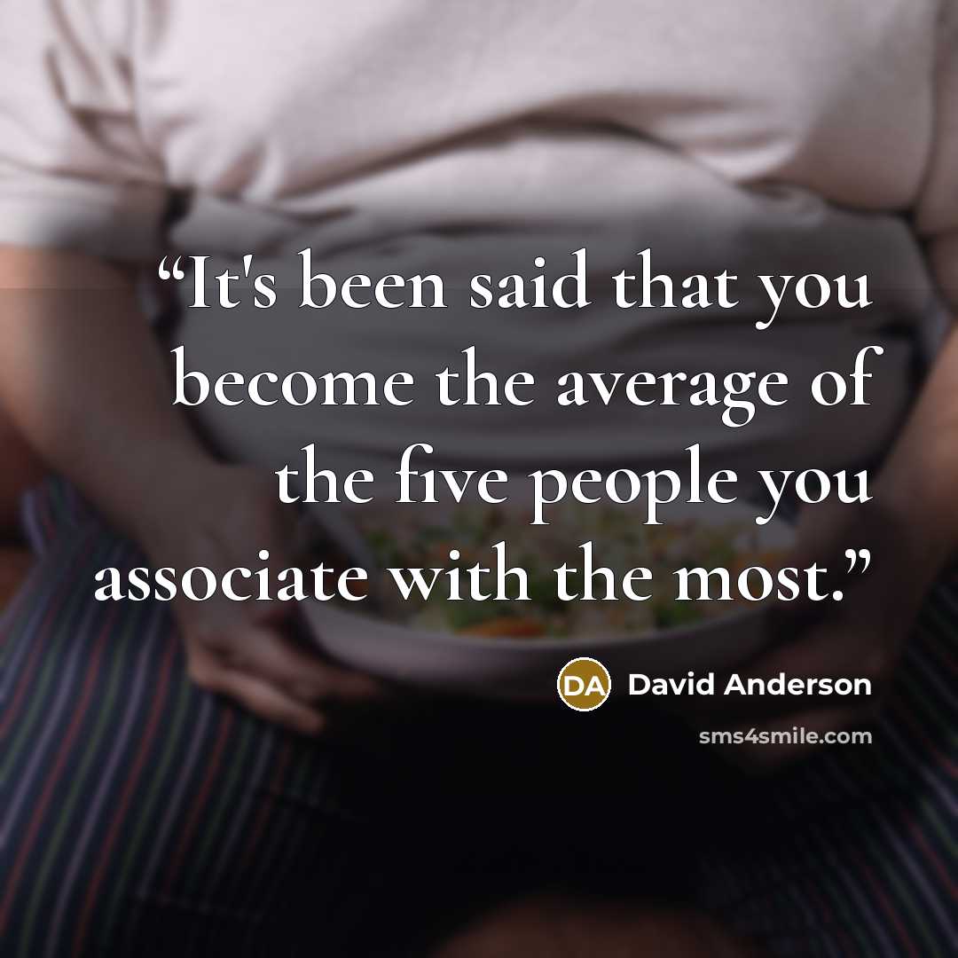 “It's been said that you become the average of the five people you associate with the most.” quote by David Anderson