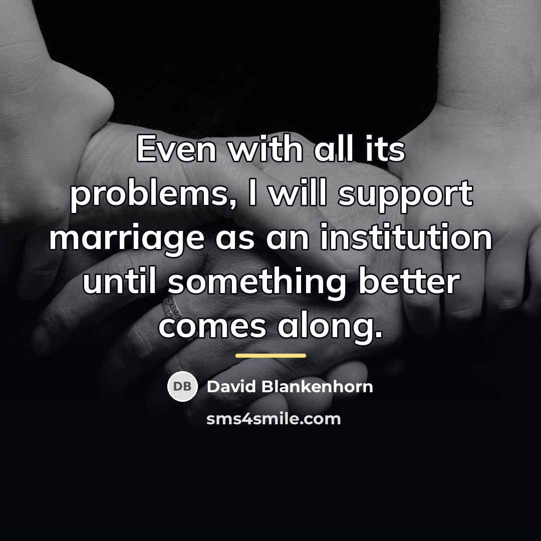 “Even with all its problems, I will support marriage as…” quote by David Blankenhorn