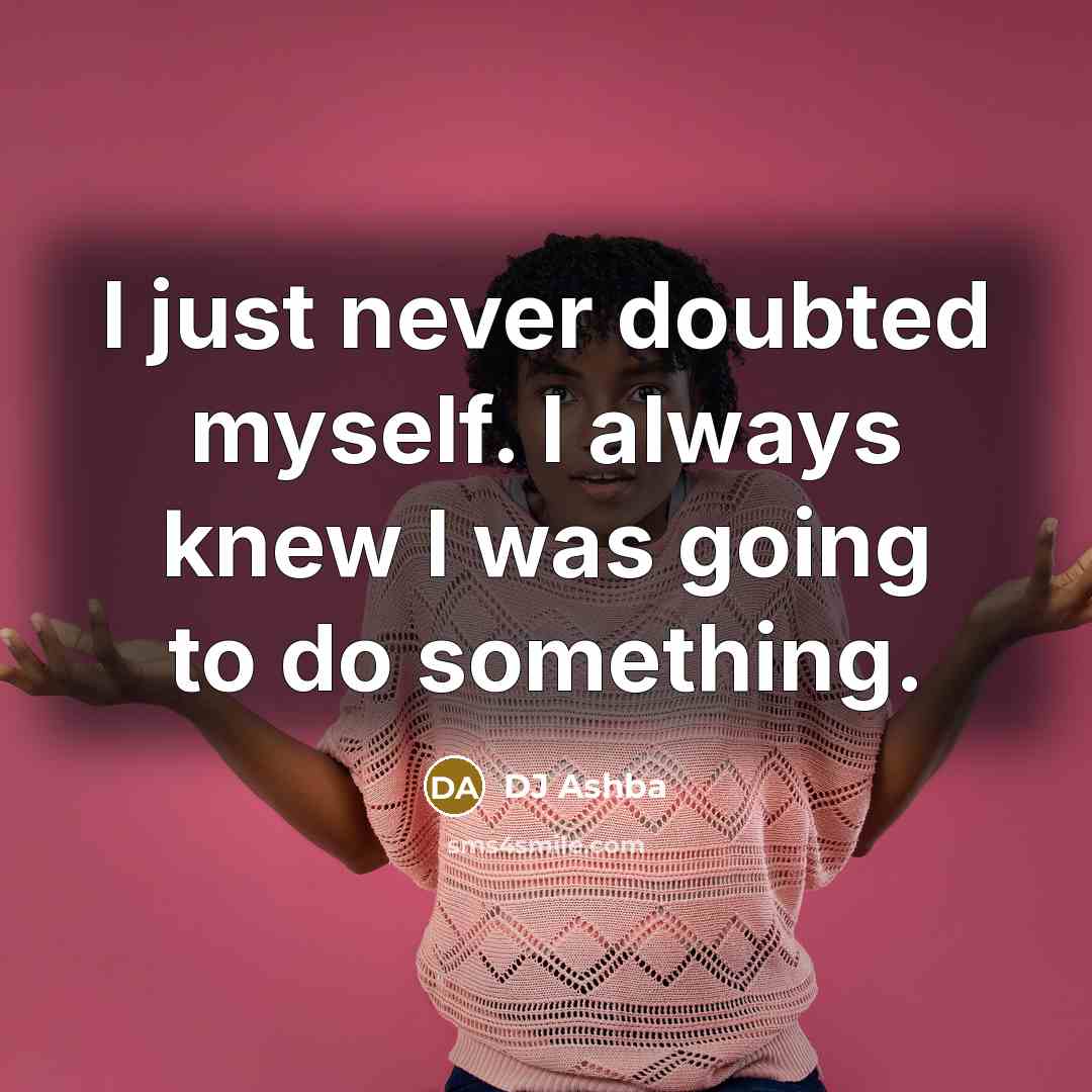 “I just never doubted myself. I always knew I was…” quote by DJ Ashba