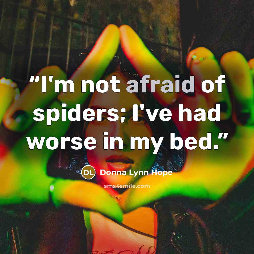 “I'm not afraid of spiders; I've had worse in my bed.” quote by Donna Lynn Hope