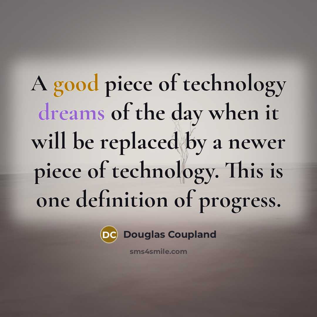 “A good piece of technology dreams of the day when…” quote by Douglas Coupland
