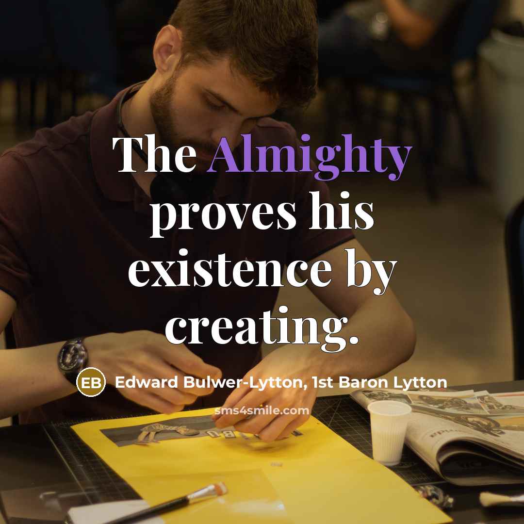 “The Almighty proves his existence by creating.…” quote by Edward Bulwer-Lytton, 1st Baron Lytton