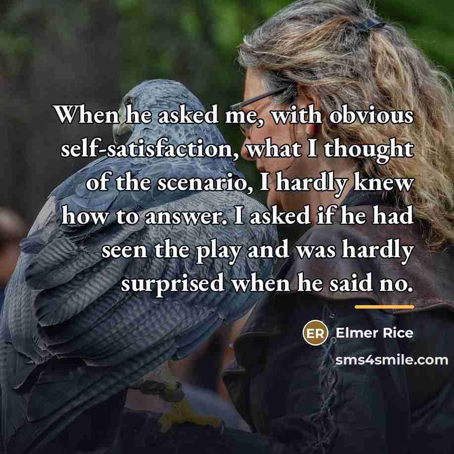 “When he asked me, with obvious self-satisfaction, what I thought…” quote by Elmer Rice