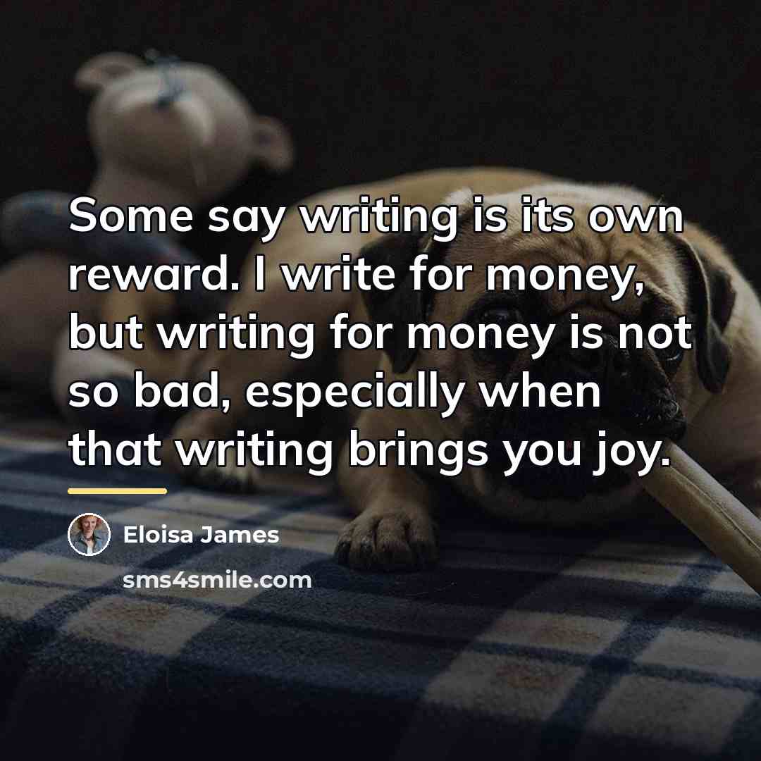 “Some say writing is its own reward. I write for…” quote by Eloisa James