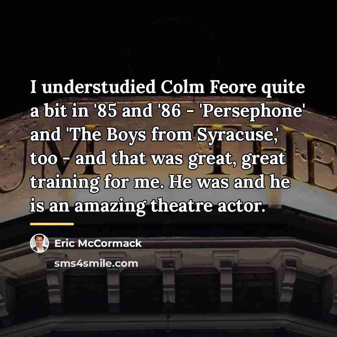 “I understudied Colm Feore quite a bit in '85 and…” quote by Eric McCormack