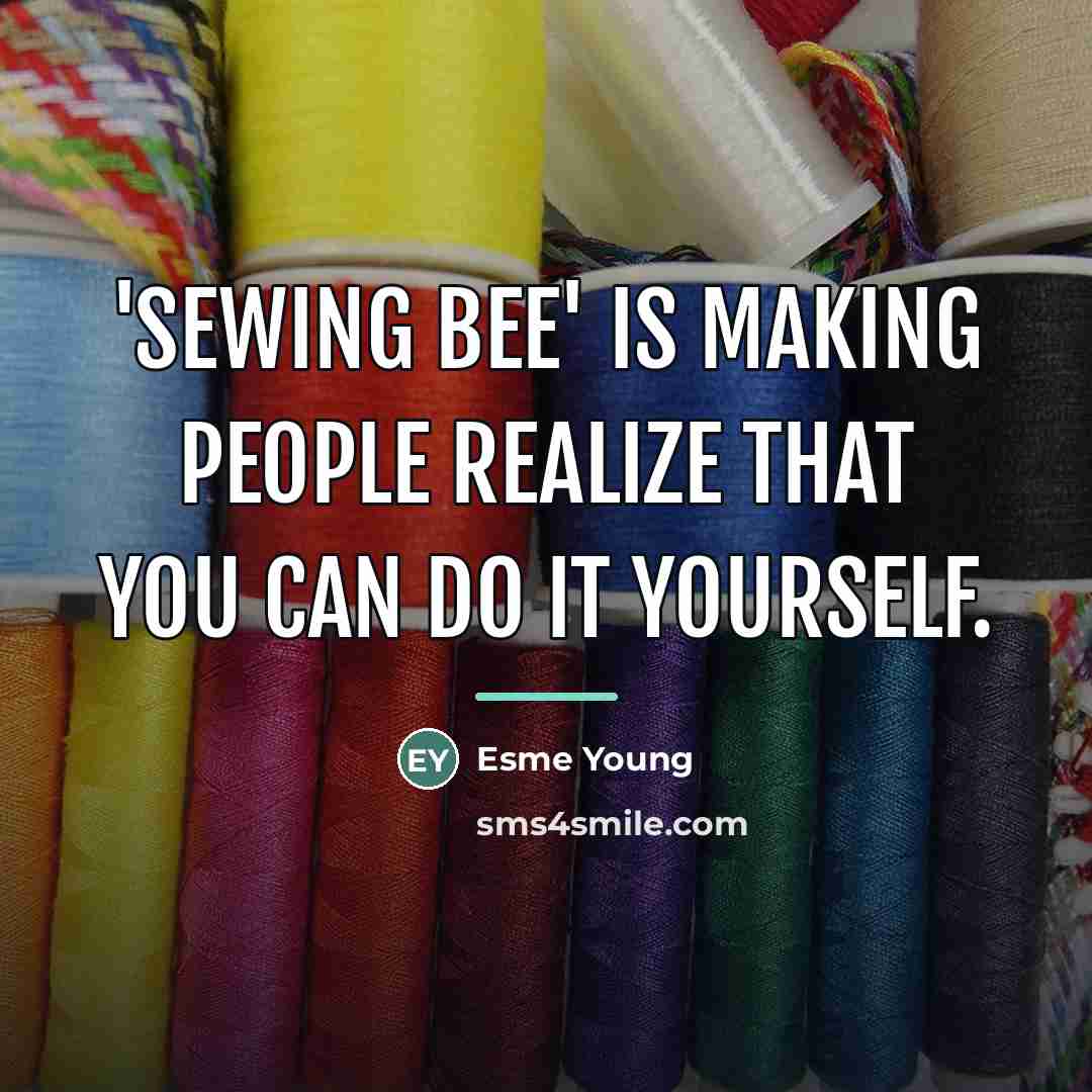 “'Sewing Bee' is making people realize that you can do…” quote by Esme Young