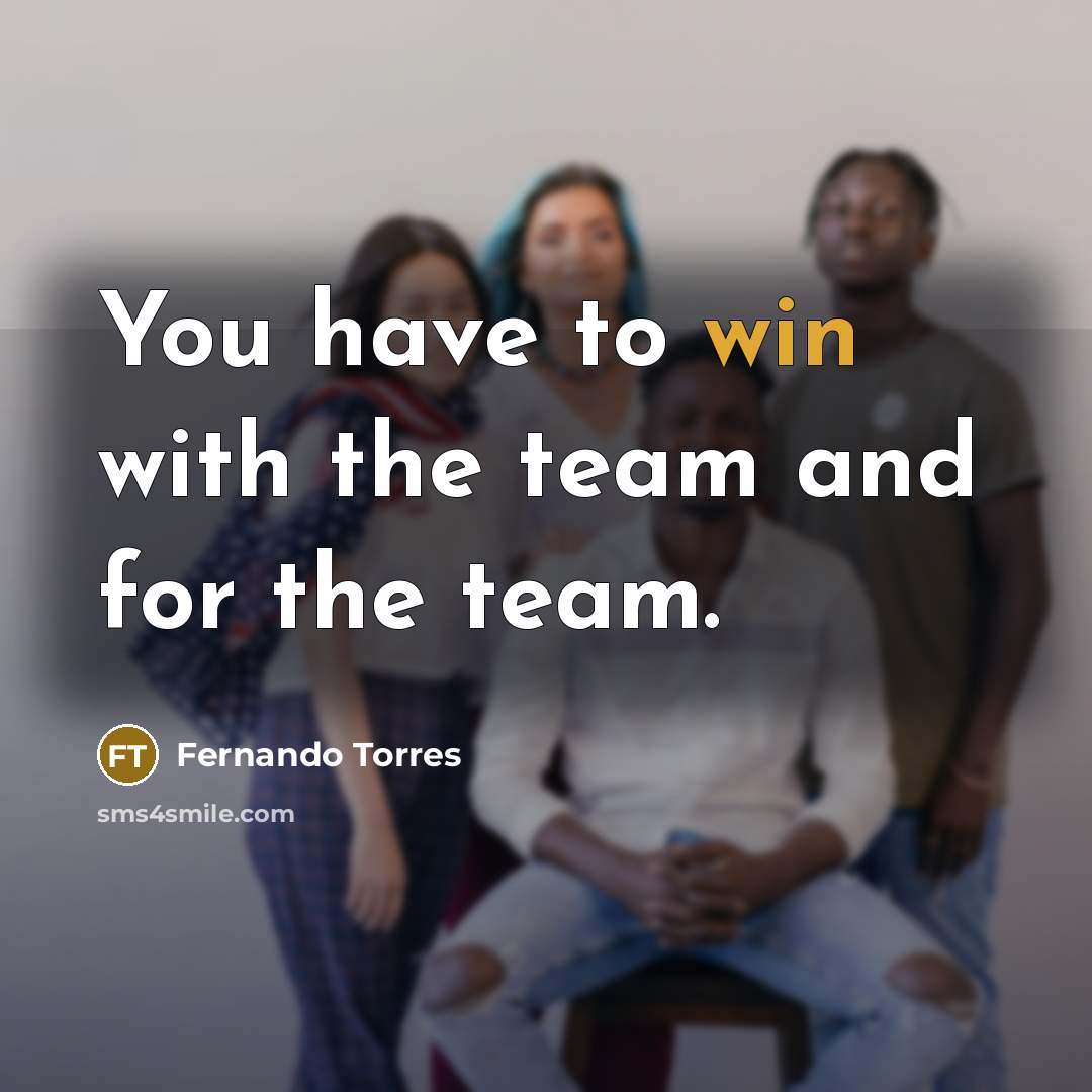 “You have to win with the team and for the…” quote by Fernando Torres