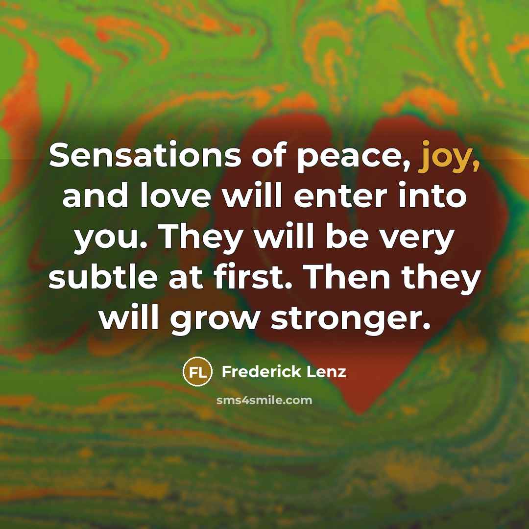 “Sensations of peace, joy, and love will enter into you.…” quote by Frederick Lenz