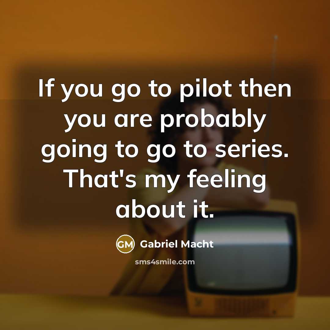 “If you go to pilot then you are probably going…” quote by Gabriel Macht