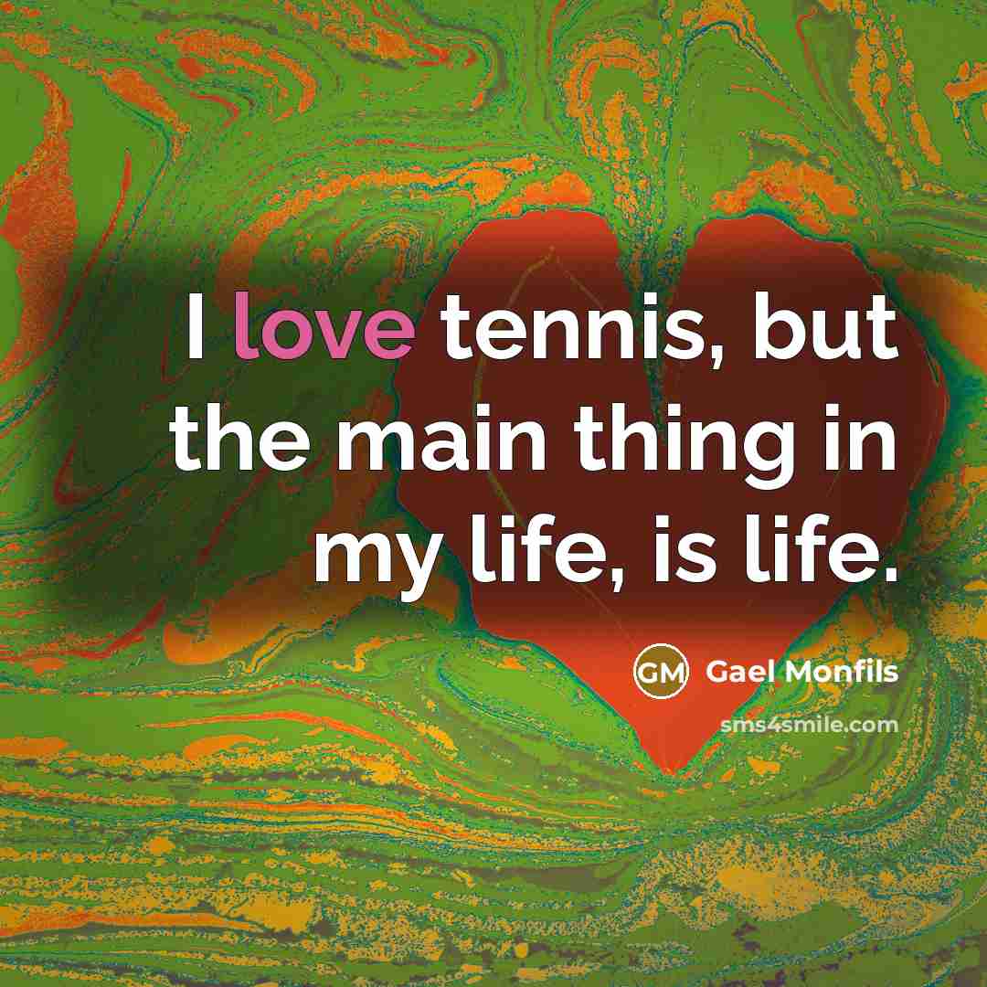 “I love tennis, but the main thing in my life,…” quote by Gael Monfils