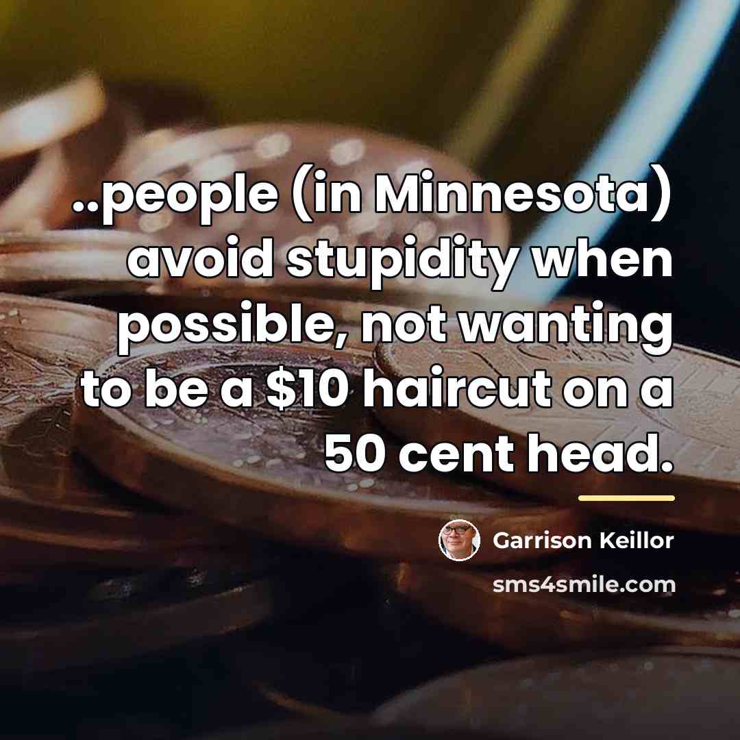 “..people (in Minnesota) avoid stupidity when possible, not wanting to…” quote by Garrison Keillor