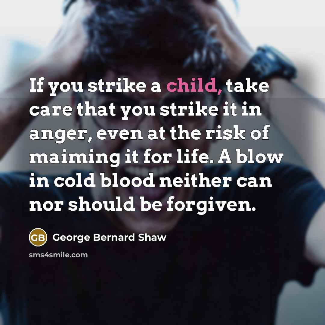 “If you strike a child, take care that you strike…” quote by George Bernard Shaw