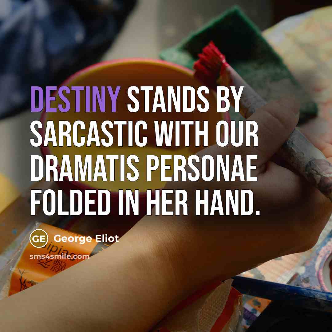 “Destiny stands by sarcastic with our dramatis personae folded in…” quote by George Eliot