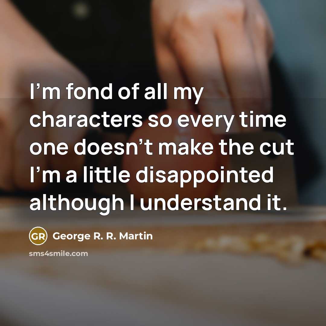 “I'm fond of all my characters so every time one…” quote by George R. R. Martin