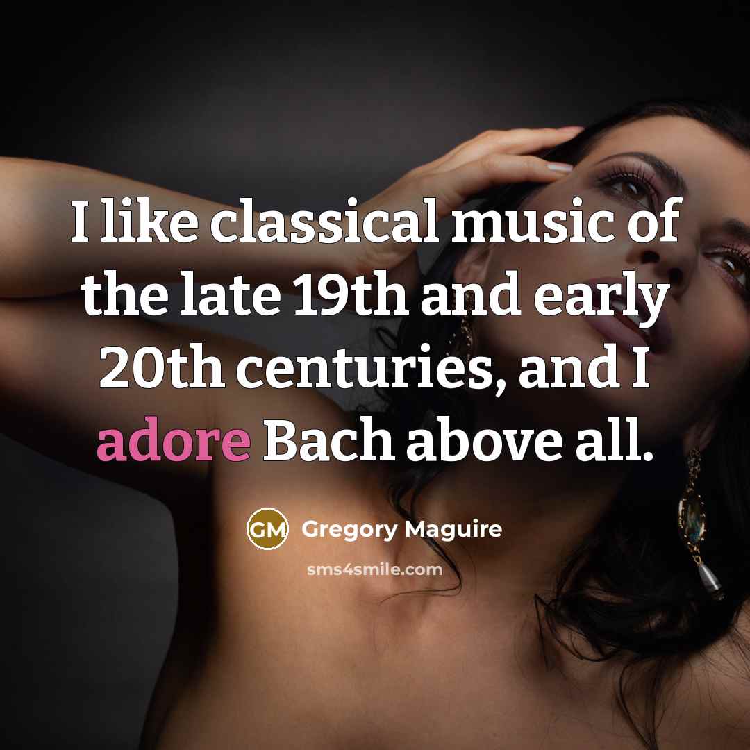 “I like classical music of the late 19th and early…” quote by Gregory Maguire