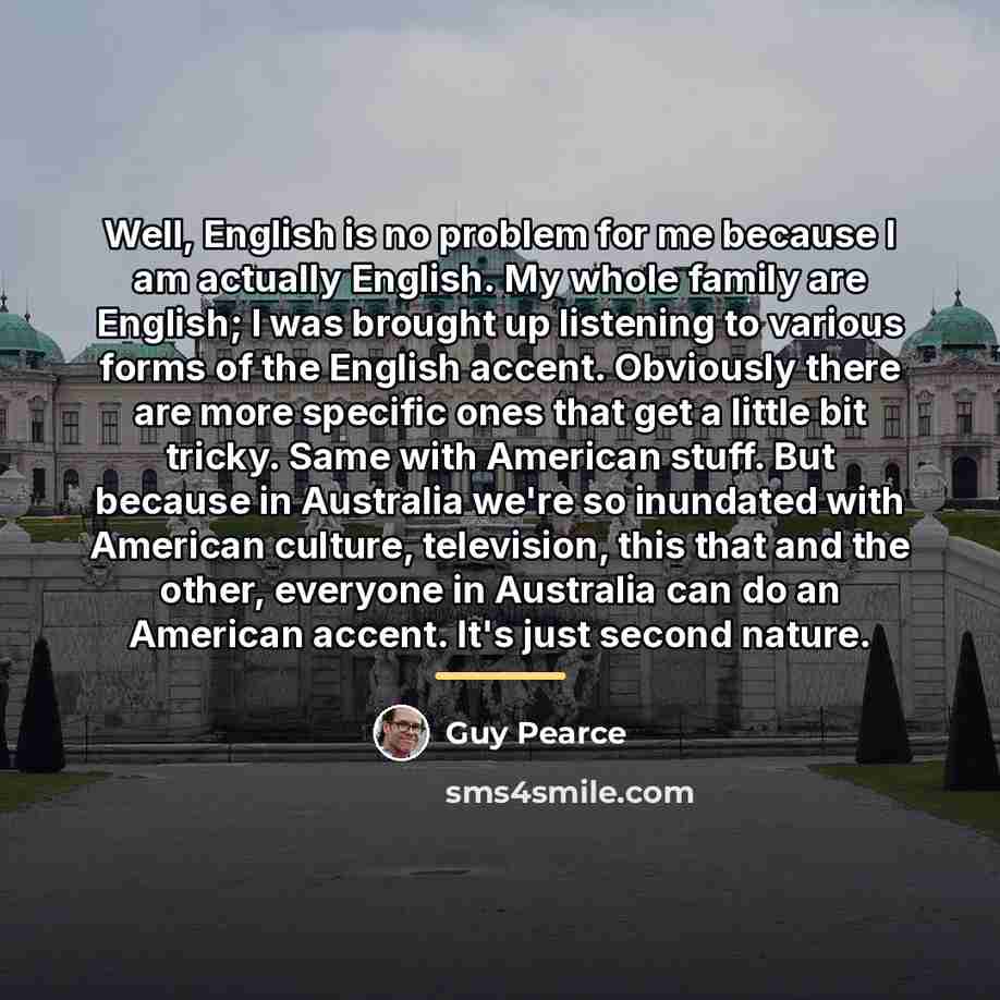 “Well, English is no problem for me because I am…” quote by Guy Pearce