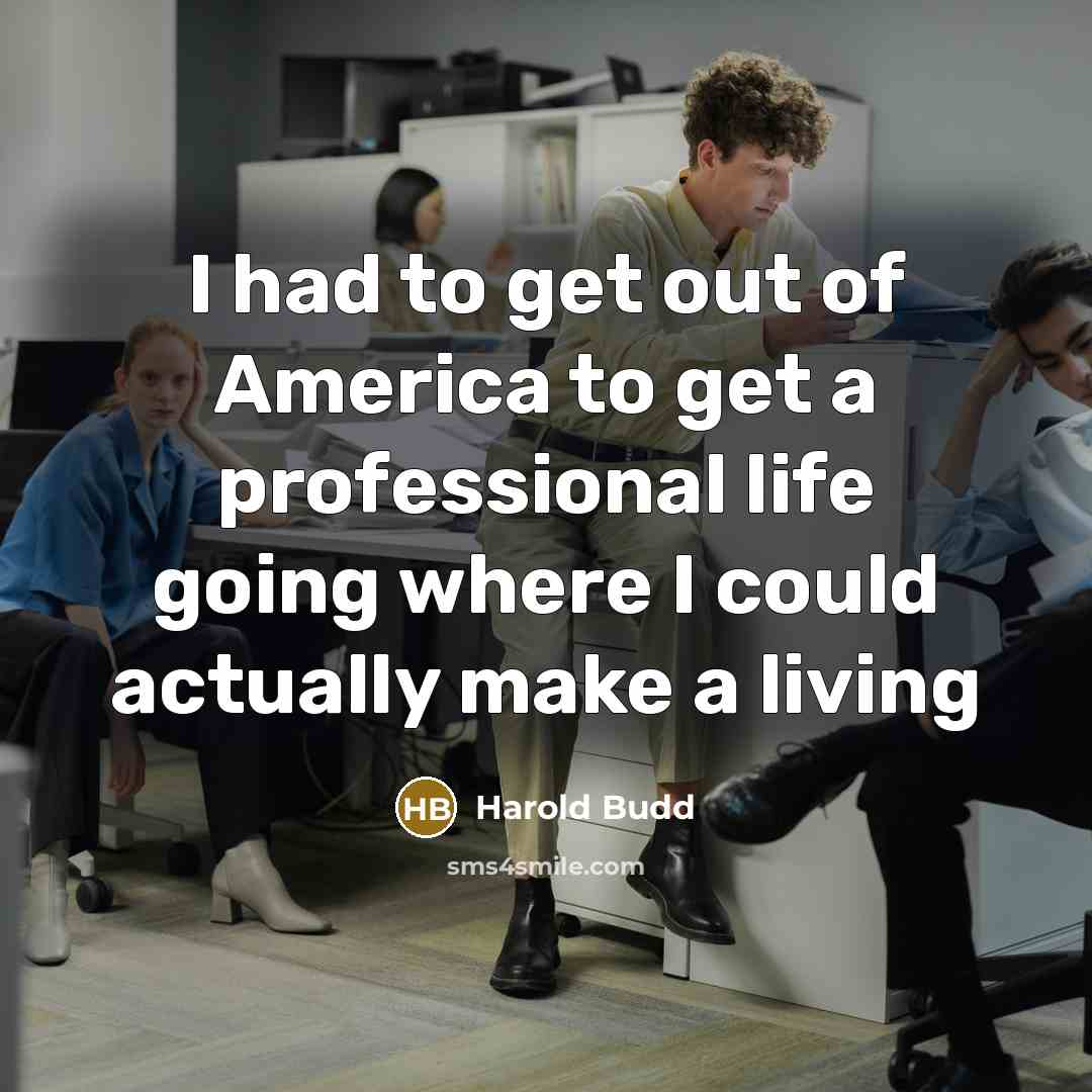 “I had to get out of America to get a…” quote by Harold Budd