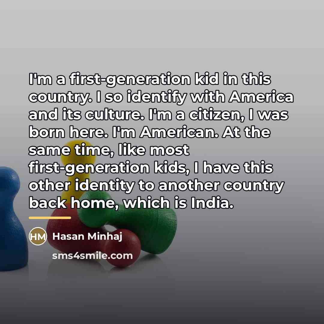 “I'm a first-generation kid in this country. I so identify…” quote by Hasan Minhaj