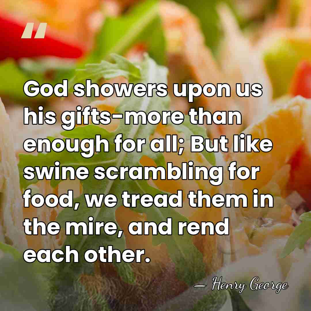 God showers upon us his gifts-more than enough for all; But like&hellip; - Henry George