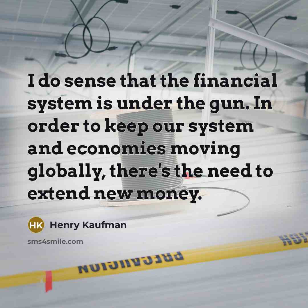 “I do sense that the financial system is under the…” quote by Henry Kaufman