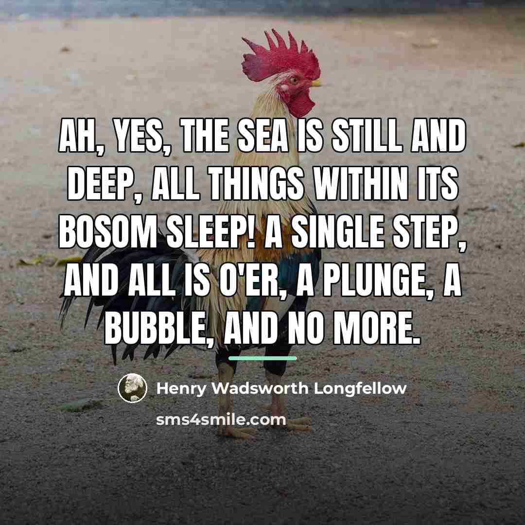 “Ah, yes, the sea is still and deep, All things…” quote by Henry Wadsworth Longfellow